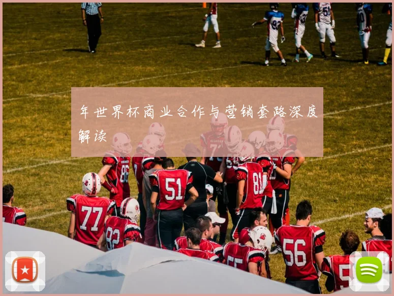 年世界杯商业合作与营销套路深度解读